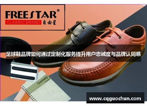 足球鞋品牌如何通过定制化服务提升用户忠诚度与品牌认同感