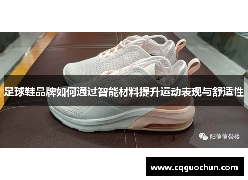 足球鞋品牌如何通过智能材料提升运动表现与舒适性